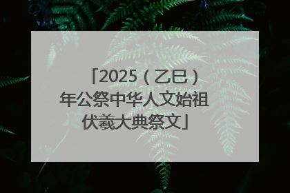 2025（乙巳）年公祭中华人文始祖伏羲大典祭文